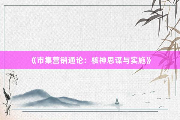 《市集营销通论：核神思谋与实施》